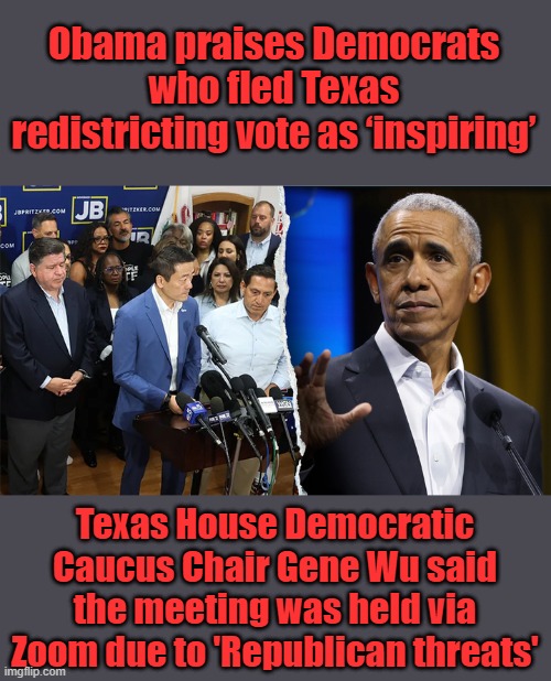 Obama praises Democrats who fled Texas redistricting vote as ‘inspiring’; Texas House Democratic Caucus Chair Gene Wu said the meeting was held via Zoom due to 'Republican threats' | made w/ Imgflip meme maker