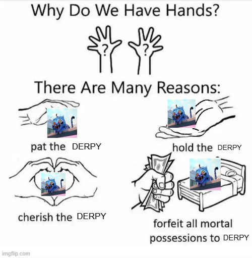 Why do we have hands? (all blank) | DERPY; DERPY; DERPY; DERPY | image tagged in why do we have hands all blank | made w/ Imgflip meme maker