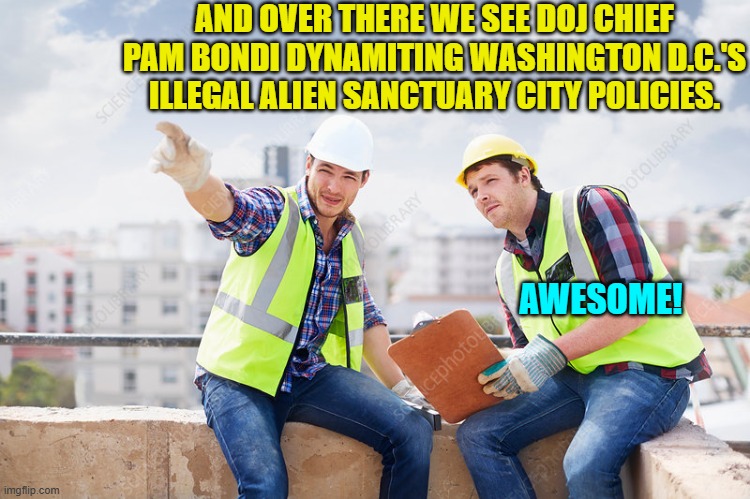 All it ever took was a change in presidents. | AND OVER THERE WE SEE DOJ CHIEF PAM BONDI DYNAMITING WASHINGTON D.C.'S ILLEGAL ALIEN SANCTUARY CITY POLICIES. AWESOME! | image tagged in yep | made w/ Imgflip meme maker