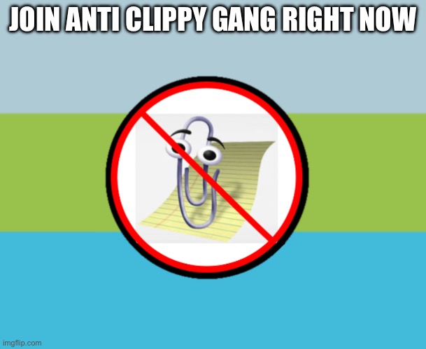 JOIN THE ANTI CLIPPY GANG IF YOU HATE CLIPPY | JOIN ANTI CLIPPY GANG RIGHT NOW | image tagged in anti clippy,clippy,anti cringe,flag | made w/ Imgflip meme maker