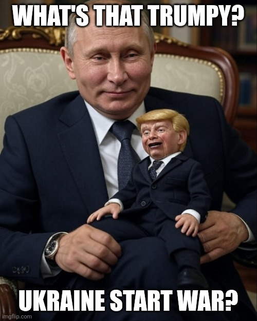 Vladimir Putin | WHAT'S THAT TRUMPY? UKRAINE START WAR? | image tagged in memes,vladimir putin,donald trump,ukraine,russia | made w/ Imgflip meme maker