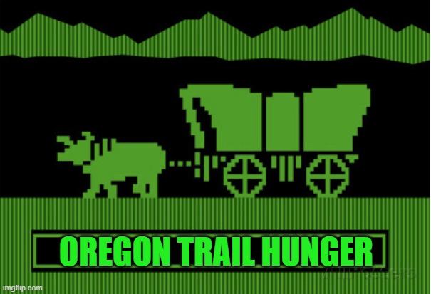 Oregon Trail Blank | OREGON TRAIL HUNGER | image tagged in oregon trail blank | made w/ Imgflip meme maker