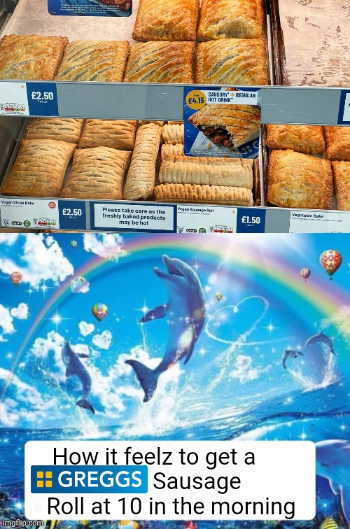 The comforts of the homeland | How it feelz to get a      
         Sausage Roll at 10 in the morning | image tagged in how it feels to x,greggs | made w/ Imgflip meme maker