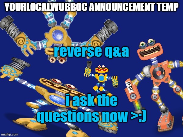 YourLocalWubboc Announcement Temp | reverse q&a; i ask the questions now >:) | image tagged in yourlocalwubboc announcement temp | made w/ Imgflip meme maker