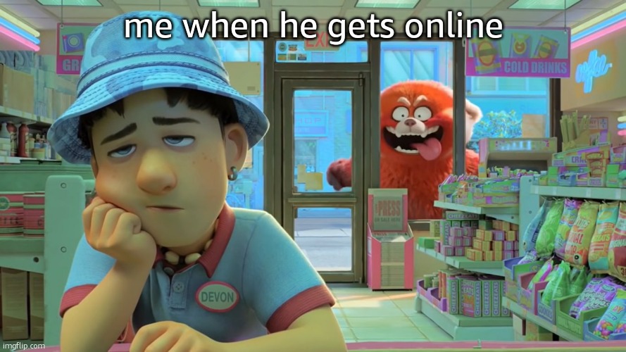 Turning Red - Awooga! | me when he gets online | image tagged in turning red - awooga | made w/ Imgflip meme maker