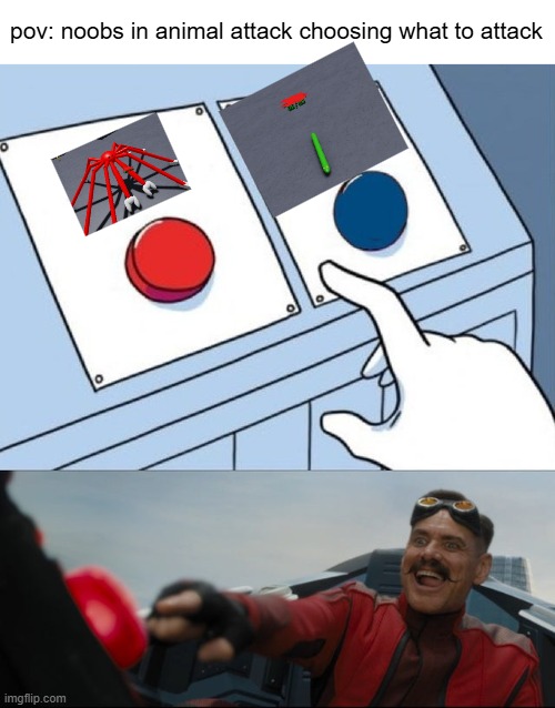 YEAH. NOTHING WRONG WILL HAPPEN FIGHTING THE GIANT RED SPIDER. | pov: noobs in animal attack choosing what to attack | image tagged in robotnik button | made w/ Imgflip meme maker