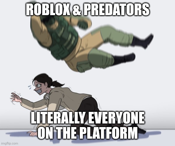 Rainbow Six - Fuze The Hostage | ROBLOX & PREDATORS LITERALLY EVERYONE ON THE PLATFORM | image tagged in rainbow six - fuze the hostage | made w/ Imgflip meme maker