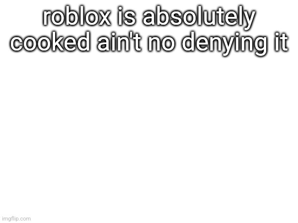 roblox is absolutely cooked ain't no denying it | made w/ Imgflip meme maker