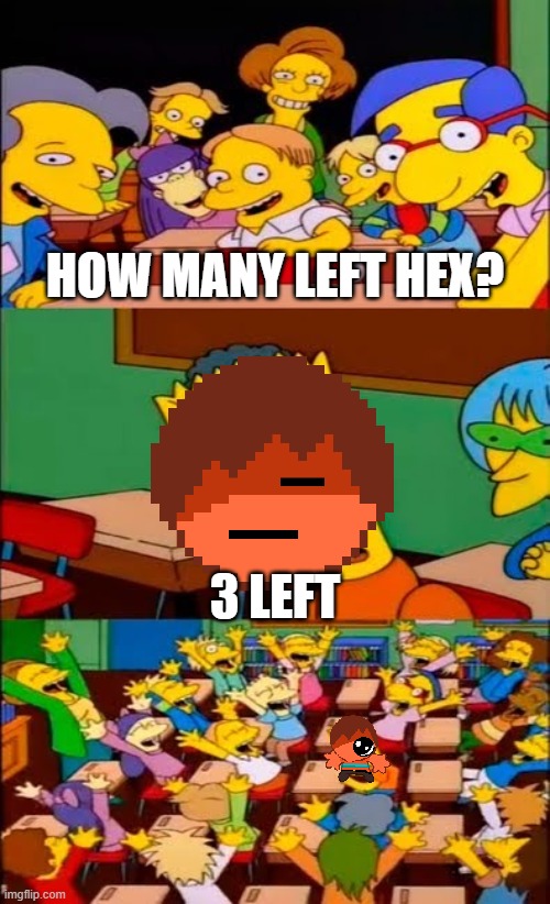 repost | HOW MANY LEFT HEX? 3 LEFT | image tagged in say the line bart simpsons | made w/ Imgflip meme maker