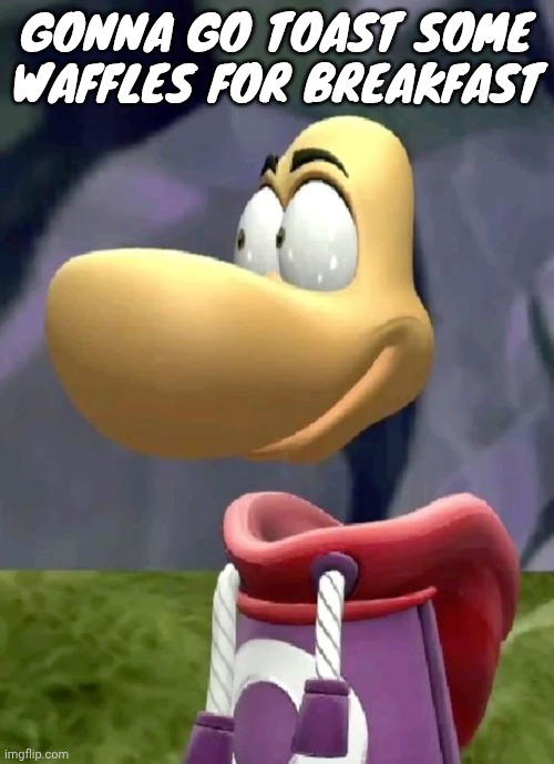 Bald rayman | GONNA GO TOAST SOME WAFFLES FOR BREAKFAST | image tagged in bald rayman | made w/ Imgflip meme maker