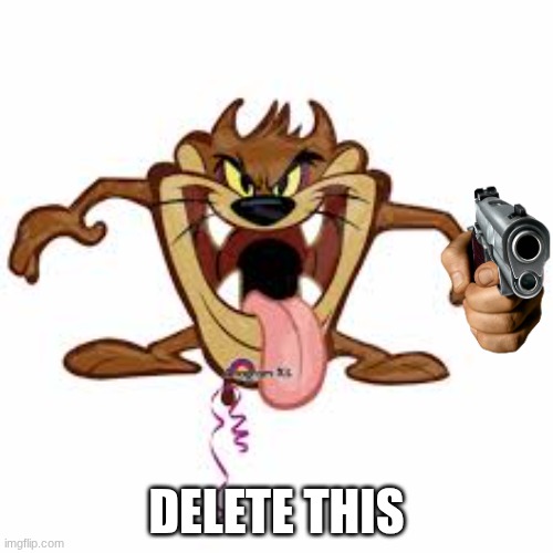 Taz deletes your post | DELETE THIS | image tagged in tazmanian devil | made w/ Imgflip meme maker