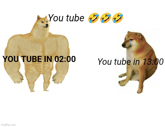 Buff Doge vs. Cheems | You tube 🤣🤣🤣; YOU TUBE IN 02:00; You tube in 13:00 | image tagged in memes,buff doge vs cheems | made w/ Imgflip meme maker
