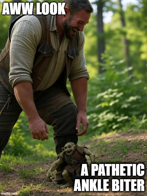 AWW LOOK; A PATHETIC ANKLE BITER | image tagged in comedy | made w/ Imgflip meme maker