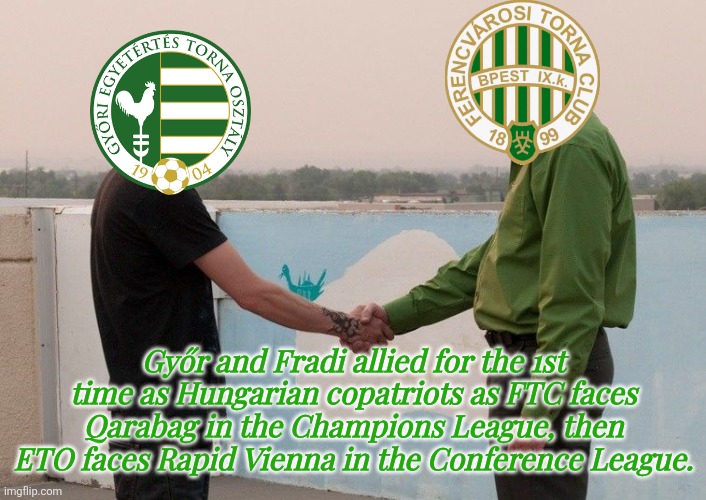Green-White duo to complete their objectives = 2 Hungarians in european group stages? | Győr and Fradi allied for the 1st time as Hungarian copatriots as FTC faces Qarabag in the Champions League, then ETO faces Rapid Vienna in the Conference League. | image tagged in handshake between walter white heisenberg and jesse pinkman,ferencvaros,gyor,hungary,champions league,conference league | made w/ Imgflip meme maker