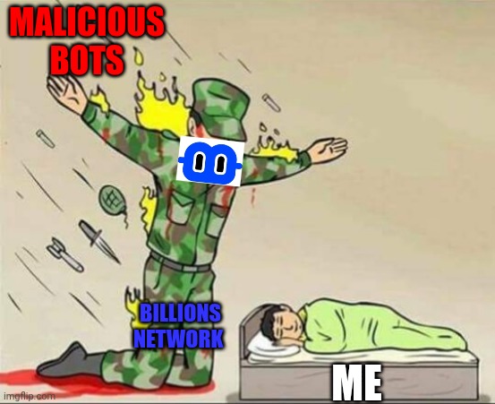 Soldier protecting sleeping child | MALICIOUS BOTS; BILLIONS NETWORK; ME | image tagged in soldier protecting sleeping child | made w/ Imgflip meme maker