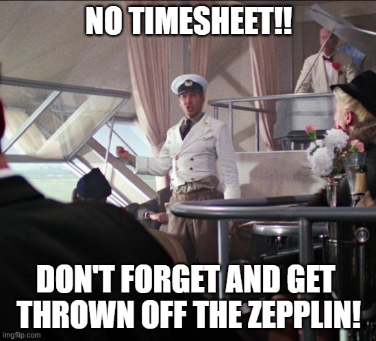 NO TIMESHEET!  NOT TICKET! | NO TIMESHEET!! DON'T FORGET AND GET 
THROWN OFF THE ZEPPLIN! | image tagged in indiana jones no ticket,no timesheet,timesheet funny,timesheet reminder,harrison ford | made w/ Imgflip meme maker