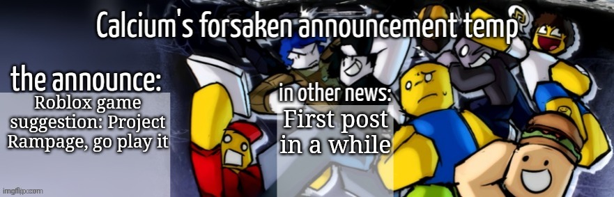 Calcium's forsaken announcement temp | Roblox game suggestion: Project Rampage, go play it; First post in a while | image tagged in calcium's forsaken announcement temp | made w/ Imgflip meme maker