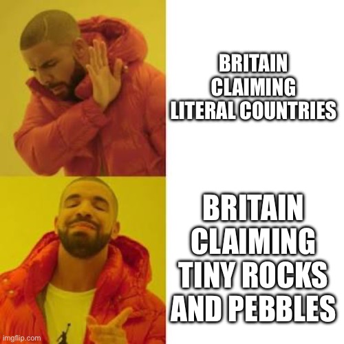 Drake No/Yes | BRITAIN CLAIMING LITERAL COUNTRIES; BRITAIN CLAIMING TINY ROCKS AND PEBBLES | image tagged in drake no/yes | made w/ Imgflip meme maker