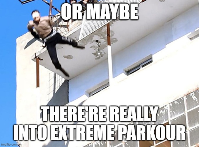 gay off building | OR MAYBE THERE'RE REALLY INTO EXTREME PARKOUR | image tagged in gay off building | made w/ Imgflip meme maker