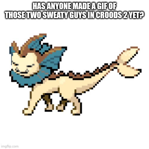 I'm Gay For S- | HAS ANYONE MADE A GIF OF THOSE TWO SWEATY GUYS IN CROODS 2 YET? | made w/ Imgflip meme maker