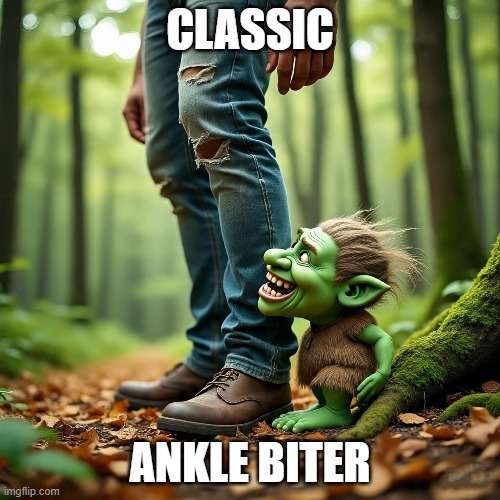 Ankle | CLASSIC; ANKLE BITER | image tagged in comedy | made w/ Imgflip meme maker