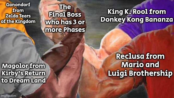 They are FINAL-ly the real final boss. | King K. Rool from Donkey Kong Bananza; Ganondorf from Zelda Tears of the Kingdom; The Final Boss who has 3 or more Phases; Reclusa from Mario and Luigi Brothership; Magolor from Kirby's Return to Dream Land | image tagged in four arm handshake,memes,funny,boss | made w/ Imgflip meme maker