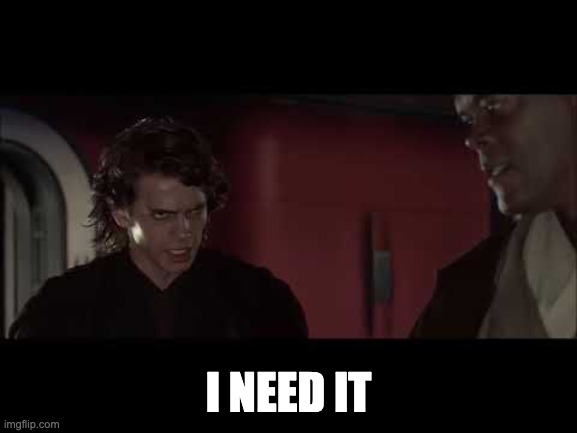 I Need Him | I NEED IT | image tagged in i need him | made w/ Imgflip meme maker