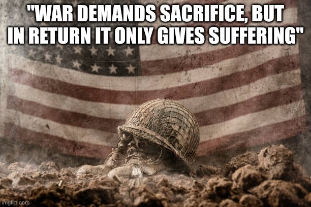 background | "WAR DEMANDS SACRIFICE, BUT IN RETURN IT ONLY GIVES SUFFERING" | image tagged in background | made w/ Imgflip meme maker