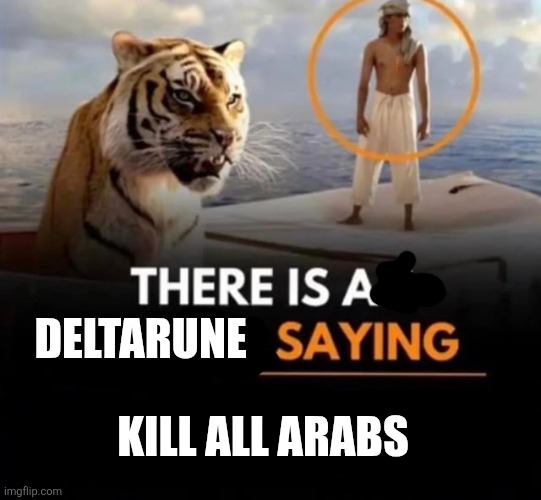 There is an Arabic saying | DELTARUNE KILL ALL ARABS | image tagged in there is an arabic saying | made w/ Imgflip meme maker