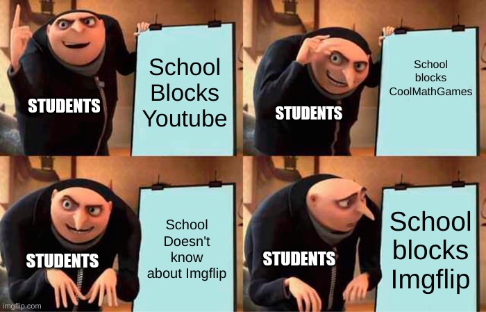 Keep it Safe | School blocks CoolMathGames; School Blocks Youtube; STUDENTS; STUDENTS; School Doesn't know about Imgflip; School blocks Imgflip; STUDENTS; STUDENTS | image tagged in memes,gru's plan,relatable,funny,school | made w/ Imgflip meme maker