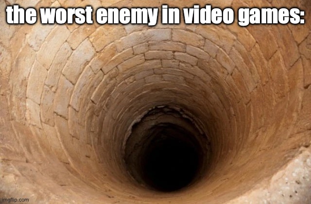 You can't kill it, and it kills you no matter what | the worst enemy in video games: | image tagged in memes,bottomless pit,funny,gaming,enemy,worst | made w/ Imgflip meme maker