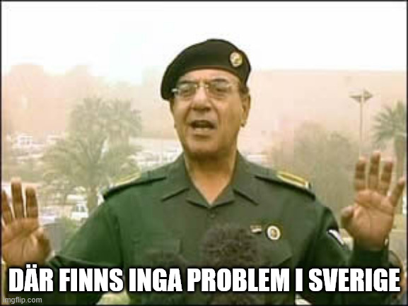 Baghdad bob | DÄR FINNS INGA PROBLEM I SVERIGE | image tagged in baghdad bob | made w/ Imgflip meme maker