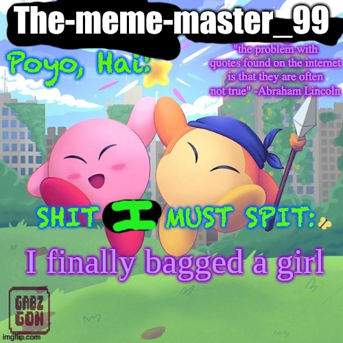 Announcement Temp | The-meme-master_99; I finally bagged a girl | image tagged in k vroby and tethythegreat shared template | made w/ Imgflip meme maker