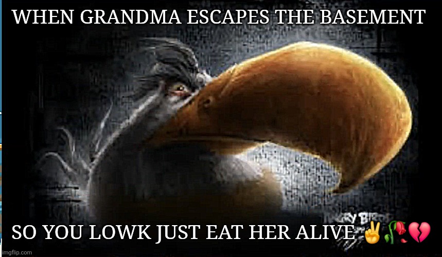 Grandmas in the basement | WHEN GRANDMA ESCAPES THE BASEMENT; SO YOU LOWK JUST EAT HER ALIVE ✌️🥀💔 | image tagged in realistic mighty eagle | made w/ Imgflip meme maker