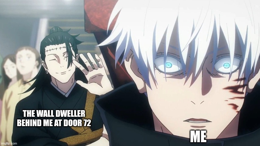 I'm cooked | THE WALL DWELLER BEHIND ME AT DOOR 72; ME | image tagged in yo satoru long time no see,pressure,roblox | made w/ Imgflip meme maker