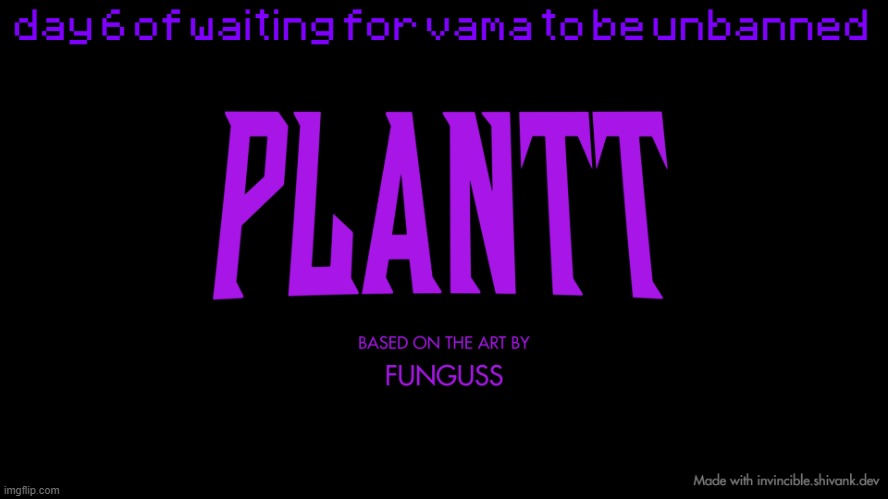 plantt title card (season 2) | day 6 of waiting for vama to be unbanned | image tagged in plantt title card season 2 | made w/ Imgflip meme maker