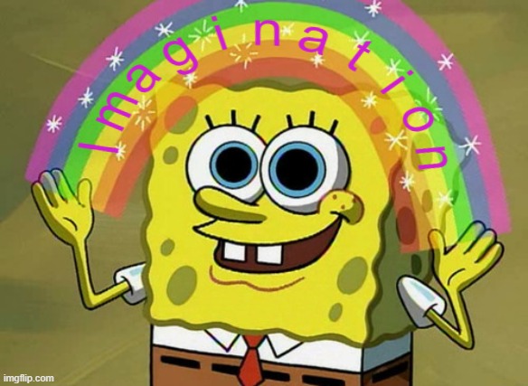 Imagination Spongebob Meme | image tagged in memes,imagination spongebob | made w/ Imgflip meme maker