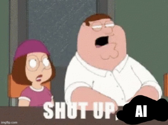 SHUT IT | AI | image tagged in shut it | made w/ Imgflip meme maker
