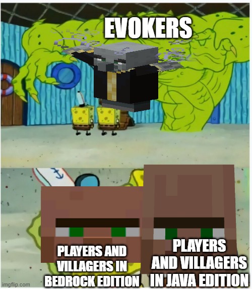 SpongeBob SquarePants scared but also not scared | EVOKERS; PLAYERS AND VILLAGERS IN JAVA EDITION; PLAYERS AND VILLAGERS IN BEDROCK EDITION | image tagged in spongebob squarepants scared but also not scared | made w/ Imgflip meme maker