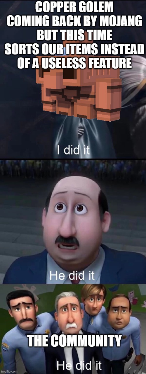 Megamind I did it | COPPER GOLEM COMING BACK BY MOJANG BUT THIS TIME SORTS OUR ITEMS INSTEAD OF A USELESS FEATURE; THE COMMUNITY | image tagged in megamind i did it | made w/ Imgflip meme maker