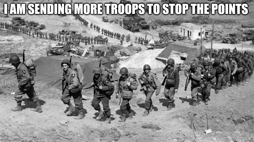 us soldiers | I AM SENDING MORE TROOPS TO STOP THE POINTS | image tagged in us soldiers | made w/ Imgflip meme maker