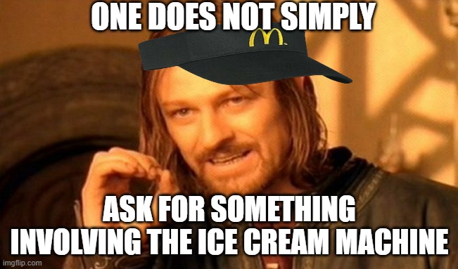 One Does Not Simply | ONE DOES NOT SIMPLY; ASK FOR SOMETHING INVOLVING THE ICE CREAM MACHINE | image tagged in memes,one does not simply,mcdonalds,ice cream,boromir,lord of the rings | made w/ Imgflip meme maker
