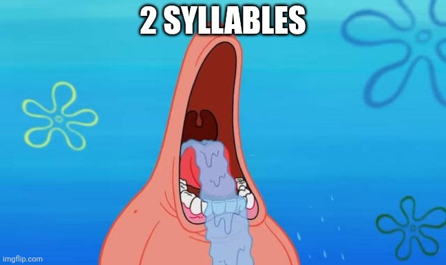 Patrick drooling meme | 2 SYLLABLES | image tagged in patrick drooling meme | made w/ Imgflip meme maker