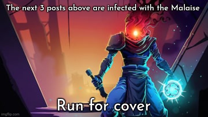 Hope it doesn't spread | The next 3 posts above are infected with the Malaise; Run for cover | image tagged in dead cells prisoner | made w/ Imgflip meme maker