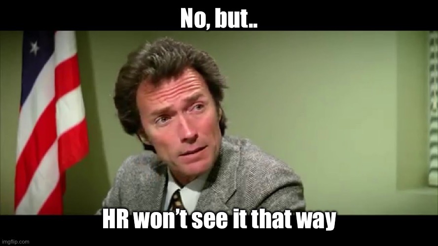 Harry Callahan | No, but.. HR won’t see it that way | image tagged in harry callahan | made w/ Imgflip meme maker