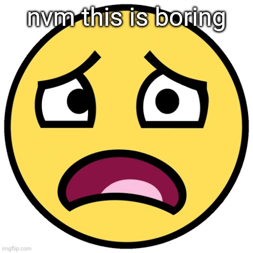 what the fuck | nvm this is boring | image tagged in what the fuck | made w/ Imgflip meme maker