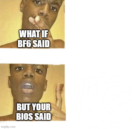 What if you Blank | WHAT IF BF6 SAID; BUT YOUR BIOS SAID | image tagged in what if you blank | made w/ Imgflip meme maker
