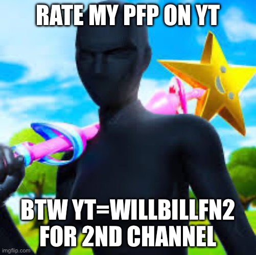 My new pfp | RATE MY PFP ON YT; BTW YT=WILLBILLFN2 FOR 2ND CHANNEL | image tagged in fortnite | made w/ Imgflip meme maker
