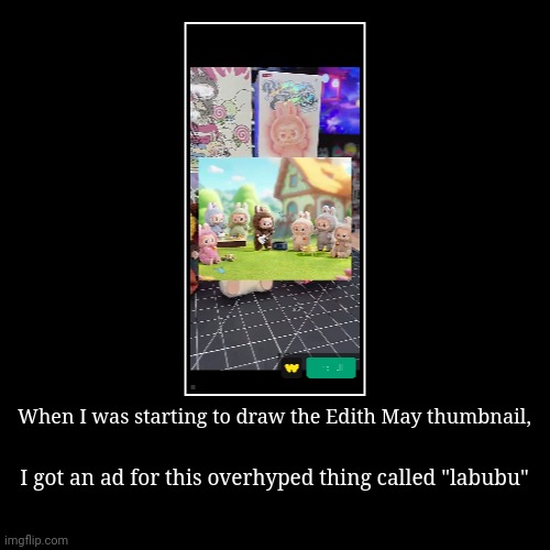 Why does the W look like the Wombo.ai logo but yellow? | When I was starting to draw the Edith May thumbnail, | I got an ad for this overhyped thing called "labubu" | image tagged in funny,demotivationals,labubu,ads,ibis paint x | made w/ Imgflip demotivational maker
