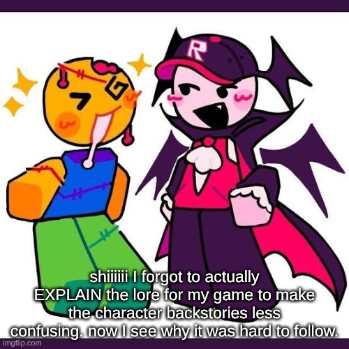 I love this art tho | shiiiiii I forgot to actually EXPLAIN the lore for my game to make the character backstories less confusing. now I see why it was hard to follow. | made w/ Imgflip meme maker